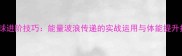 羽毛球进阶技巧能量波浪传递的实战运用与体能提升指南