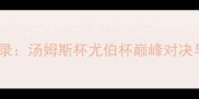 羽毛球赛事全记录汤姆斯杯尤伯杯巅峰对决与技术革新分析