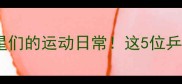 打乒乓球男明星盘点明星们的运动日常这5位乒乓球高手你绝对想不到