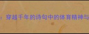 诗意乒乓穿越千年的诗句中的体育精神与国球文化