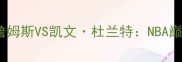 勒布朗詹姆斯VS凯文杜兰特NBA巅峰对决全