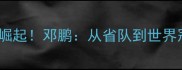 广东羽毛球新锐崛起邓鹏从省队到世界冠军的逆袭之路
