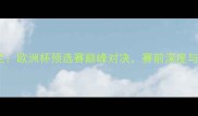 德国VS荷兰欧洲杯预选赛巅峰对决赛前深度与战术前瞻