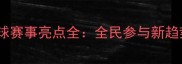 全运会群众羽毛球赛事亮点全全民参与新趋势下的健康狂欢