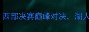 06季后赛湖人vs太阳西部决赛巅峰对决湖人主场能否捍卫尊严