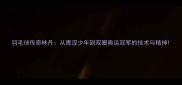 羽毛球传奇林丹从青涩少年到双圈奥运冠军的技术与精神