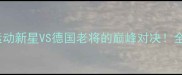 小虎队VS梅克尔新生代运动新星VS德国老将的巅峰对决全网都在关注的体育赛事全