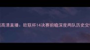 埃因霍温vs热刺高清直播欧联杯14决赛前瞻深度两队历史交锋与晋级关键战