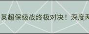 诺丁汉vs西布罗姆英超保级战终极对决深度两队战术与关键看点