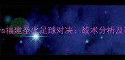 上海海港vs福建圣火足球对决战术分析及赛事前瞻