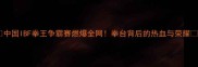 中国IBF拳王争霸赛燃爆全网拳台背后的热血与荣耀