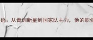 国安球员金泰延从青训新星到国家队主力他的职业发展之路全
