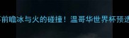 加拿大vs瑞士赛事前瞻冰与火的碰撞温哥华世界杯预选赛三大必看看点