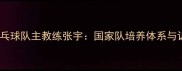 八一乒乓球队主教练张宇国家队培养体系与训练秘籍
