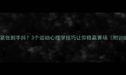 比赛前紧张到手抖3个运动心理学技巧让你稳赢赛场附训练模板