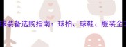 羽毛球装备选购指南球拍球鞋服装全攻略