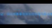 世界羽联认证羽毛球赛事级别划分标准与职业赛事体系全