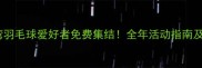 昆明螺蛳湾羽毛球爱好者免费集结全年活动指南及报名方式