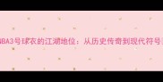 NBA3号球衣的江湖地位从历史传奇到现代符号