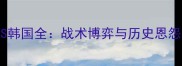 国足生死战VS韩国全战术博弈与历史恩怨的终极对决
