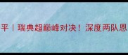 哈尔姆vs延雪平瑞典超巅峰对决深度两队恩怨与战术博弈