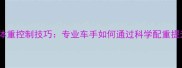 卡丁车比赛体重控制技巧专业车手如何通过科学配重提升竞技表现