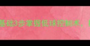 羽毛球发球短球技巧零基础3步掌握低球控制术提升胜率30附实战教学
