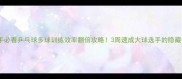 新手必看乒乓球多球训练效率翻倍攻略3周速成大球选手的隐藏技巧