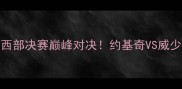 310掘金VS雷霆西部决赛巅峰对决约基奇VS威少终极碰撞全攻略