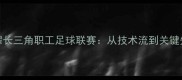 阿里20号球员闪耀长三角职工足球联赛从技术流到关键先生的全赛季突破