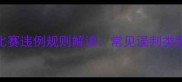 最新羽毛球比赛违例规则解读常见误判类型与应对策略