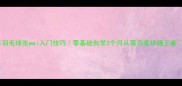 羽毛球张wei入门技巧零基础自学3个月从菜鸟变球场王者