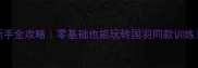 重庆羽毛球协会新手全攻略零基础也能玩转国羽同款训练附免费福利清单