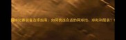 网球比赛装备选择指南如何挑选合适的网球拍球鞋和服装