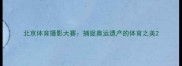 北京体育摄影大赛捕捉奥运遗产的体育之美