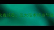 边前卫代表球员五大技术特点与战术价值