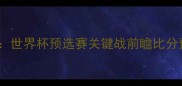 哥伦比亚vs日本世界杯预选赛关键战前瞻比分预测与战术分析