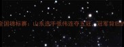 中国乒乓球全国锦标赛山东选手张伟连夺五冠冠军背后的训练与战术