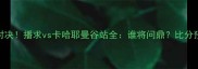 泰拳巅峰对决播求vs卡哈耶曼谷站全谁将问鼎比分预测及战术