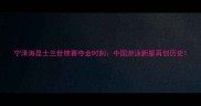 宁泽涛昆士兰世锦赛夺金时刻中国游泳新星再创历史