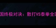 邱建良VS泰国终极对决散打VS泰拳全回顾与技术