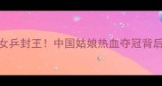 卡塔尔女乒封王中国姑娘热血夺冠背后的秘密
