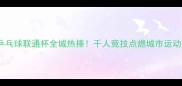 中山乒乓球联通杯全城热捧千人竞技点燃城市运动热潮