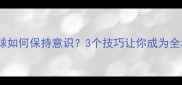 打羽毛球如何保持意识3个技巧让你成为全场焦点
