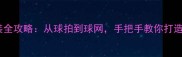 羽毛球器材安装全攻略从球拍到球网手把手教你打造专业级训练场