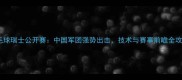 羽毛球瑞士公开赛中国军团强势出击技术与赛事前瞻全攻略