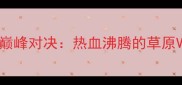 河北vs内蒙全运会巅峰对决热血沸腾的草原VS太行山之战