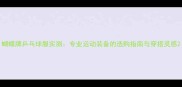 蝴蝶牌乒乓球服实测专业运动装备的选购指南与穿搭灵感