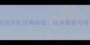 2006年世界杯西班牙队经典战役战术革新与夺冠之路的启示