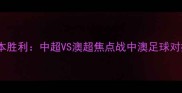 北京国安vs墨尔本胜利中超VS澳超焦点战中澳足球对抗上演巅峰对决